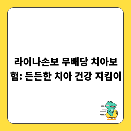 라이나손보 무배당 치아보험: 든든한 치아 건강 지킴이