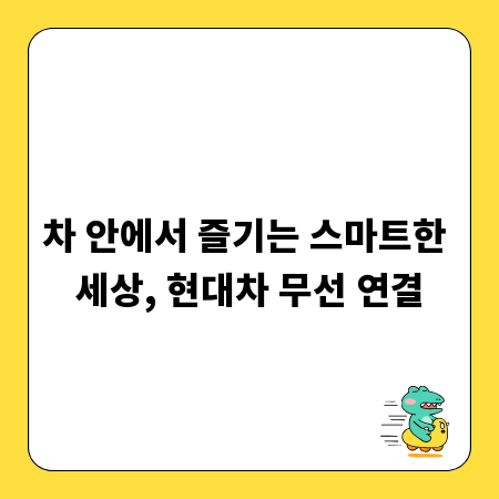 차 안에서 즐기는 스마트한 세상, 현대차 무선 연결