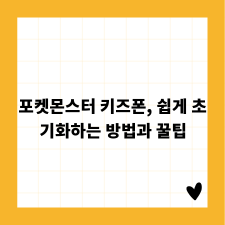 포켓몬스터 키즈폰, 쉽게 초기화하는 방법과 꿀팁