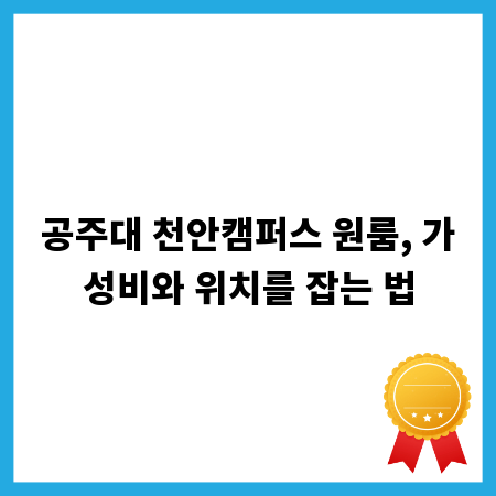 공주대 천안캠퍼스 원룸, 가성비와 위치를 잡는 법