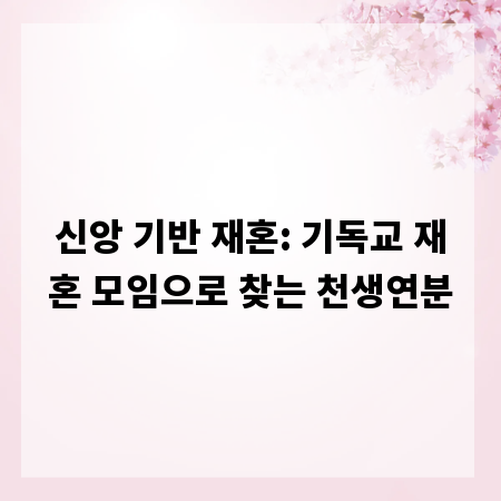 신앙 기반 재혼: 기독교 재혼 모임으로 찾는 천생연분