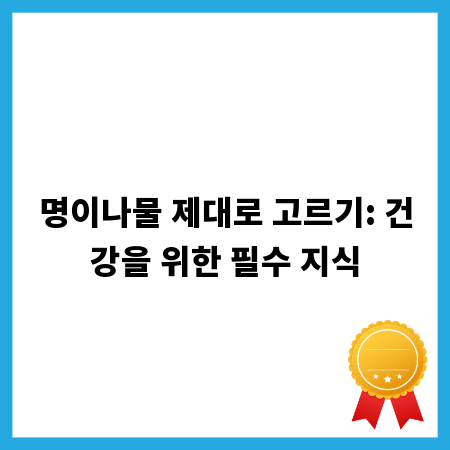 명이나물 제대로 고르기: 건강을 위한 필수 지식