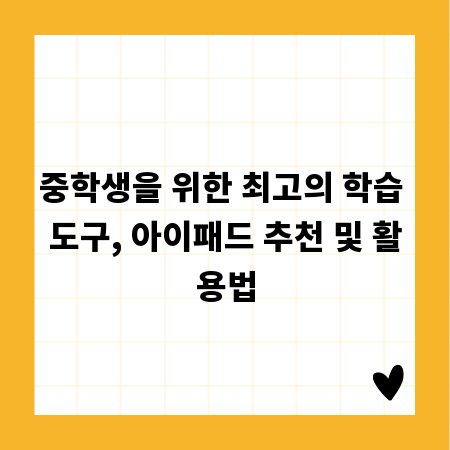 중학생을 위한 최고의 학습 도구, 아이패드 추천 및 활용법