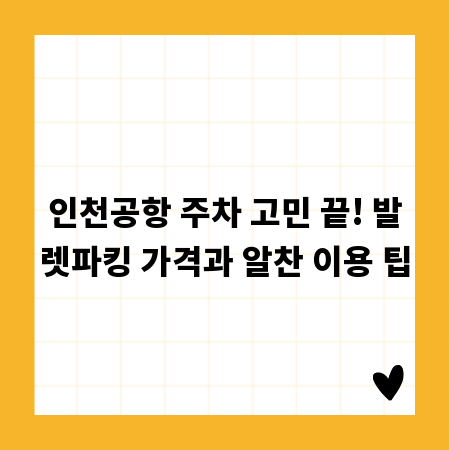 인천공항 주차 고민 끝! 발렛파킹 가격과 알찬 이용 팁