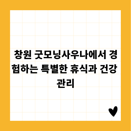 창원 굿모닝사우나에서 경험하는 특별한 휴식과 건강 관리