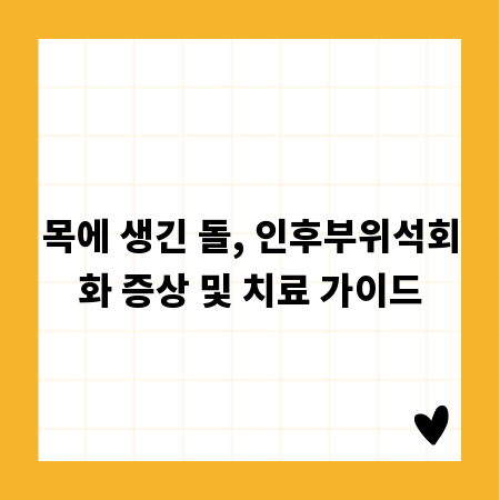 목에 생긴 돌, 인후부위석회화 증상 및 치료 가이드