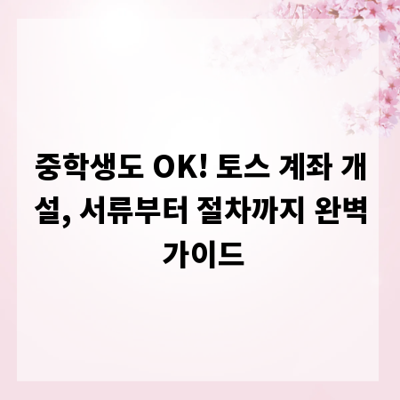 중학생도 OK! 토스 계좌 개설, 서류부터 절차까지 완벽 가이드