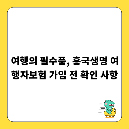 여행의 필수품, 흥국생명 여행자보험 가입 전 확인 사항