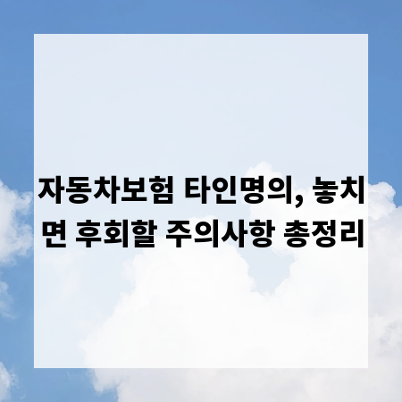 자동차보험 타인명의, 놓치면 후회할 주의사항 총정리