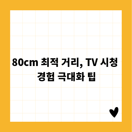 80cm 최적 거리, TV 시청 경험 극대화 팁