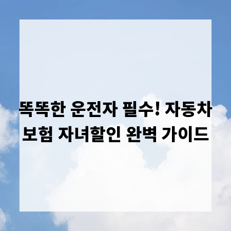 똑똑한 운전자 필수! 자동차보험 자녀할인 완벽 가이드