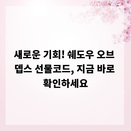 새로운 기회! 쉐도우 오브 뎁스 선물코드, 지금 바로 확인하세요