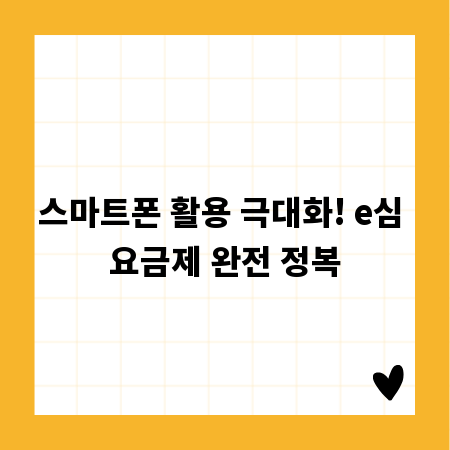 스마트폰 활용 극대화! e심 요금제 완전 정복