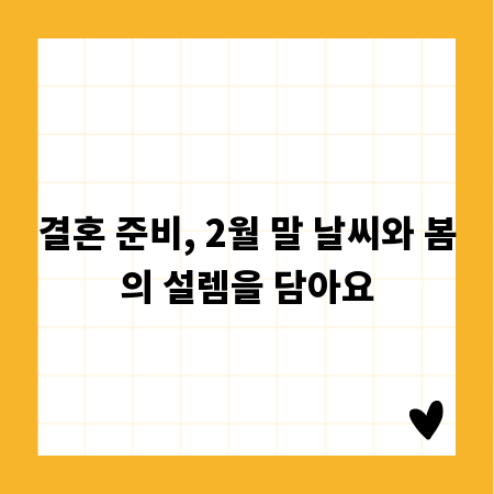 결혼 준비, 2월 말 날씨와 봄의 설렘을 담아요