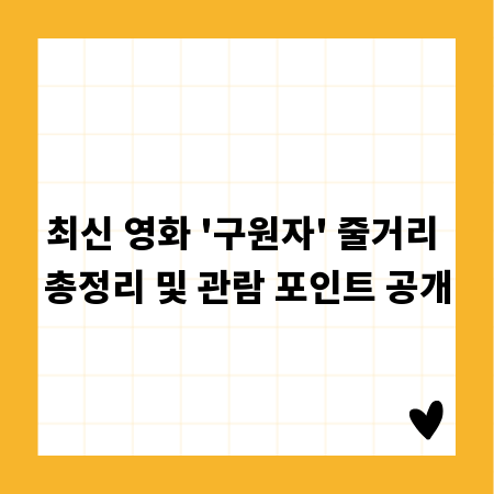 최신 영화 '구원자' 줄거리 총정리 및 관람 포인트 공개