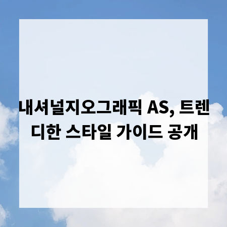 내셔널지오그래픽 AS, 트렌디한 스타일 가이드 공개