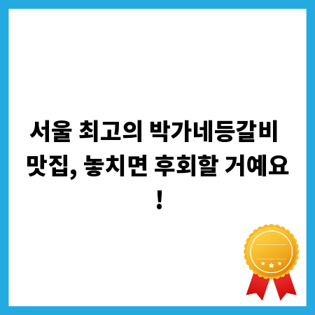 서울 최고의 박가네등갈비 맛집, 놓치면 후회할 거예요!