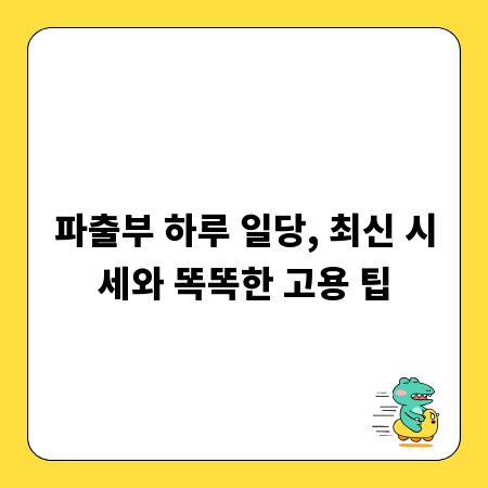 파출부 하루 일당, 최신 시세와 똑똑한 고용 팁