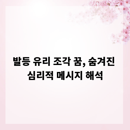 발등 유리 조각 꿈, 숨겨진 심리적 메시지 해석