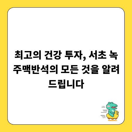 최고의 건강 투자, 서초 녹주맥반석의 모든 것을 알려드립니다