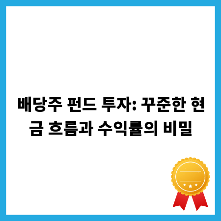 배당주 펀드 투자: 꾸준한 현금 흐름과 수익률의 비밀