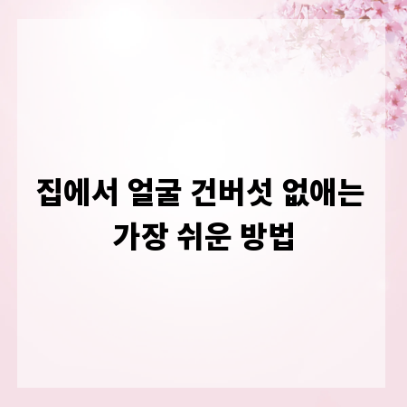 집에서 얼굴 건버섯 없애는 가장 쉬운 방법