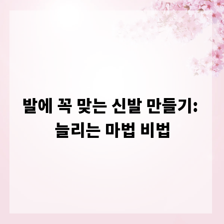 발에 꼭 맞는 신발 만들기: 늘리는 마법 비법