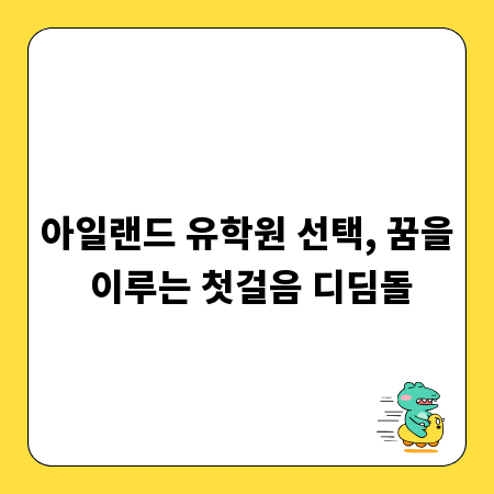 아일랜드 유학원 선택, 꿈을 이루는 첫걸음 디딤돌