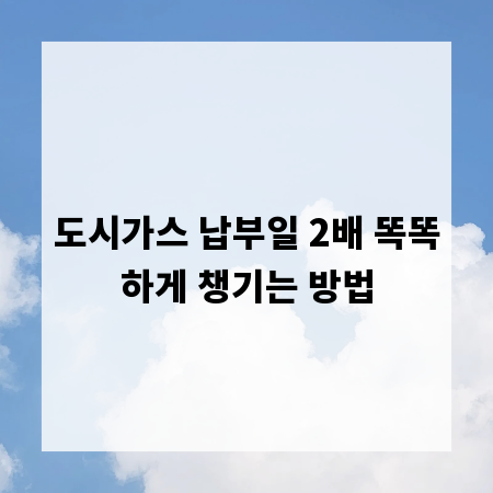 도시가스 납부일 2배 똑똑하게 챙기는 방법