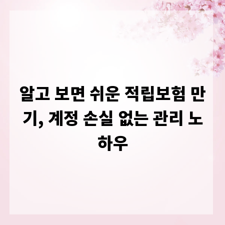 알고 보면 쉬운 적립보험 만기, 계정 손실 없는 관리 노하우
