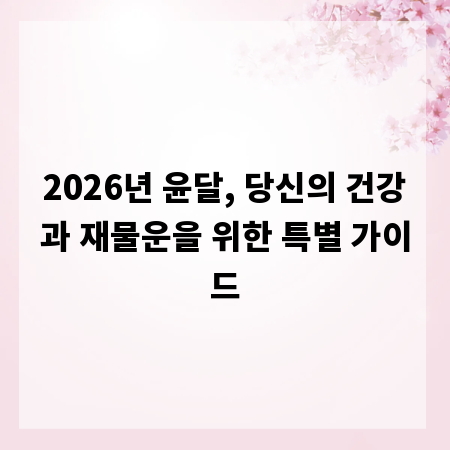 2026년 윤달, 당신의 건강과 재물운을 위한 특별 가이드
