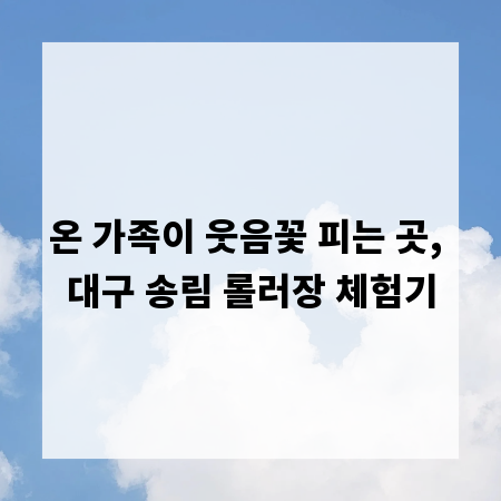 온 가족이 웃음꽃 피는 곳, 대구 송림 롤러장 체험기