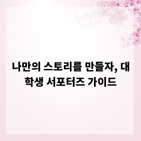나만의 스토리를 만들자, 대학생 서포터즈 가이드