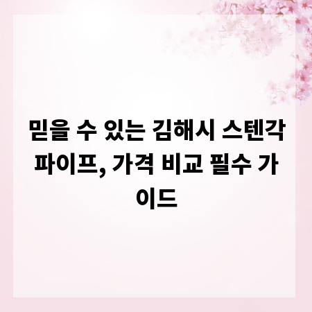믿을 수 있는 김해시 스텐각파이프, 가격 비교 필수 가이드