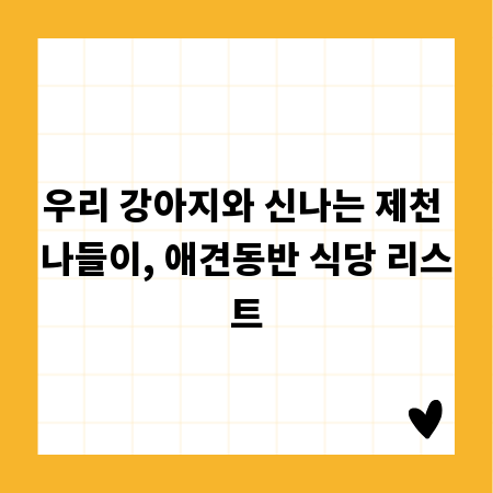 우리 강아지와 신나는 제천 나들이, 애견동반 식당 리스트