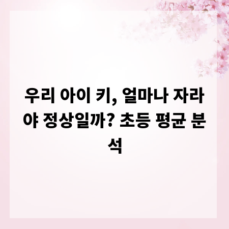 우리 아이 키, 얼마나 자라야 정상일까? 초등 평균 분석