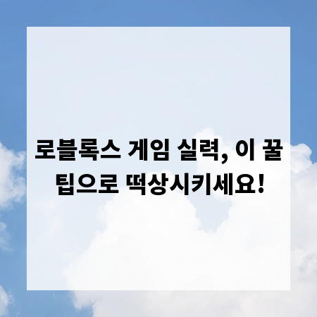 로블록스 게임 실력, 이 꿀팁으로 떡상시키세요!