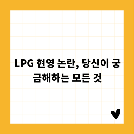 LPG 현영 논란, 당신이 궁금해하는 모든 것