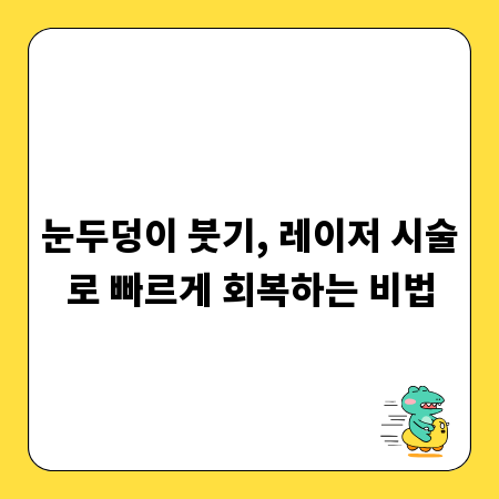 눈두덩이 붓기, 레이저 시술로 빠르게 회복하는 비법