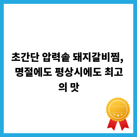 초간단 압력솥 돼지갈비찜, 명절에도 평상시에도 최고의 맛