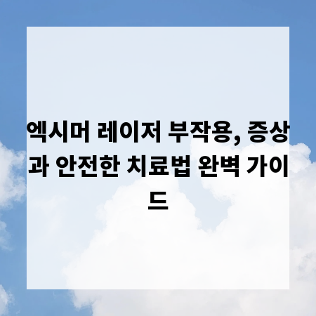엑시머 레이저 부작용, 증상과 안전한 치료법 완벽 가이드