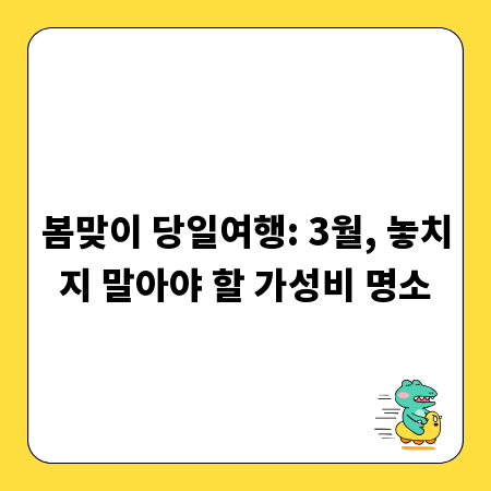봄맞이 당일여행: 3월, 놓치지 말아야 할 가성비 명소