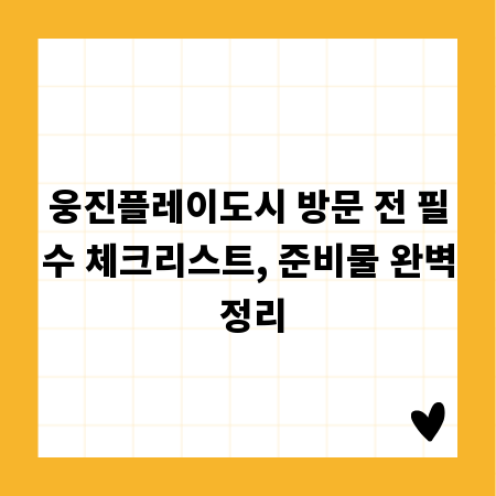 웅진플레이도시 방문 전 필수 체크리스트, 준비물 완벽 정리
