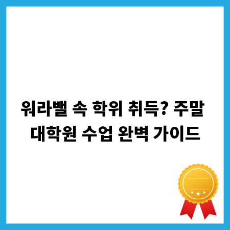 워라밸 속 학위 취득? 주말 대학원 수업 완벽 가이드