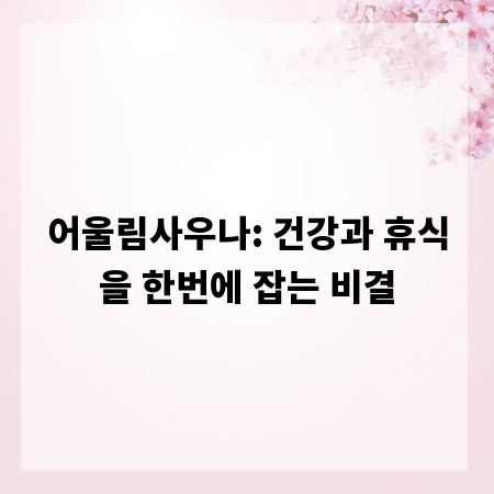 어울림사우나: 건강과 휴식을 한번에 잡는 비결