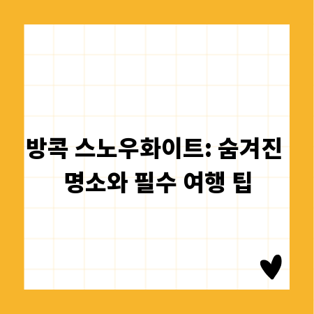 방콕 스노우화이트: 숨겨진 명소와 필수 여행 팁