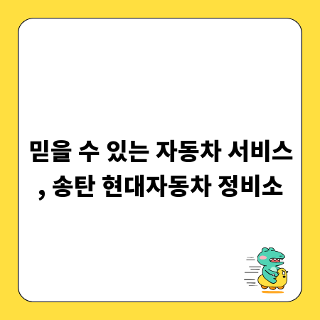 믿을 수 있는 자동차 서비스, 송탄 현대자동차 정비소