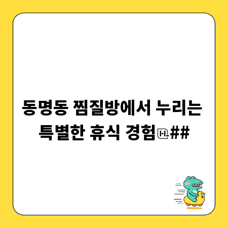 동명동 찜질방에서 누리는 특별한 휴식 경험
##