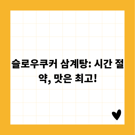 슬로우쿠커 삼계탕: 시간 절약, 맛은 최고!