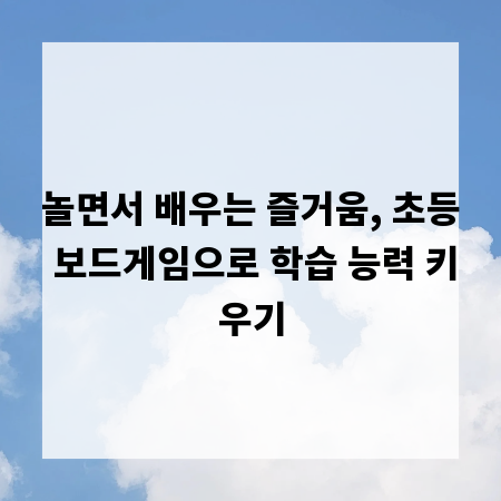 놀면서 배우는 즐거움, 초등 보드게임으로 학습 능력 키우기